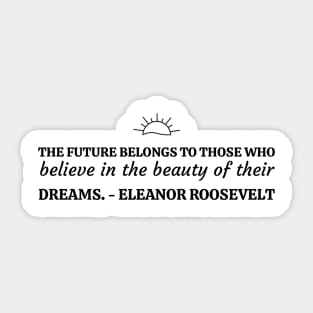 The future belongs to those who believe in the beauty of their dreams. Sticker